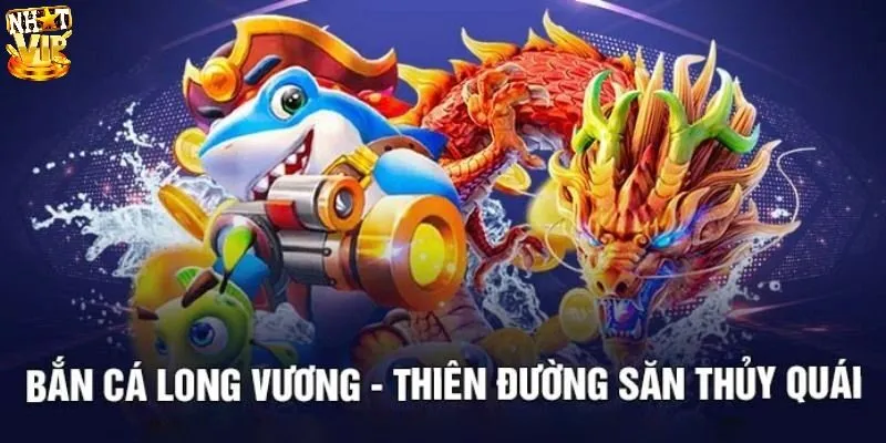 Bắn Cá Long Vương | Chinh Phục Đại Dương Bí Ẩn Đầy Màu Sắc