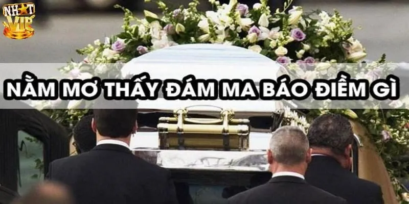 Mơ Thấy Đám Ma Mang Đến Điềm Báo May Rủi Gì? Nên Chọn Số Nào? Mơ Thấy Đám Ma Mang Đến Điềm Báo May Rủi Gì? Nên Chọn Số Nào?