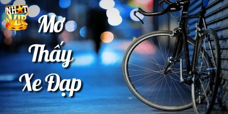 Mơ Thấy Xe Đạp - Giải Mã Bí Ẩn, Con Số May Mắn Cùng Nhatvip Giải mã thông điệp khi mơ thấy xe đạp