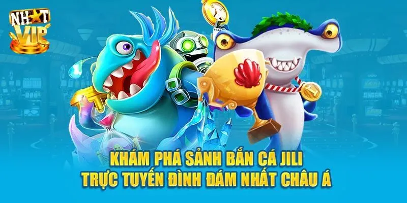 JiLi Bắn Cá - Khám Phá Thiên Đường Săn Ngư Đổi Thưởng Khủng